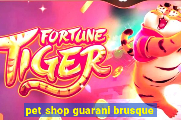 pet shop guarani brusque